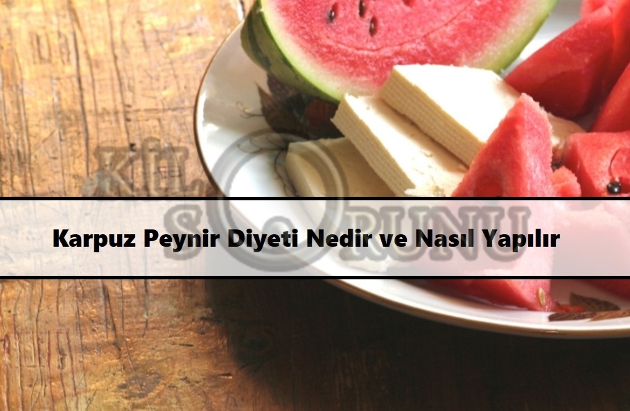 Karpuz Peynir Diyeti Nedir ve Nasıl Yapılır