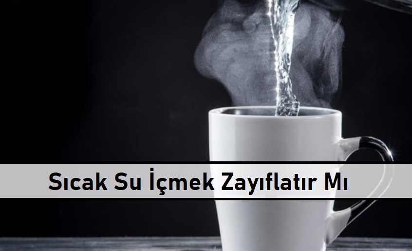 Sıcak Su İçmek Zayıflatır Mı